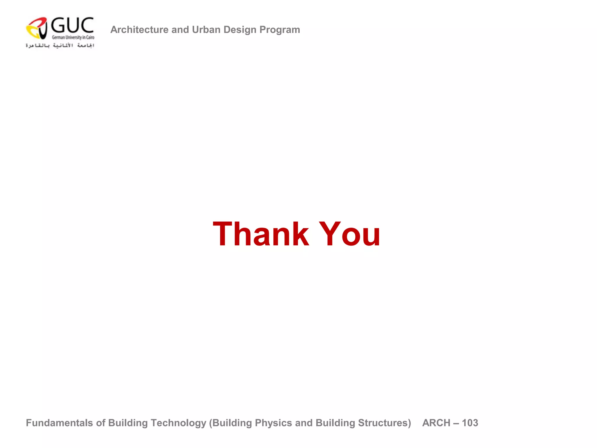 Architecture and Urban Design Program 
Thank You 
Fundamentals of Building Technology (Building Physics and Building Structures) ARCH – 103 
