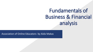 Association of Online Educators- by Aida Makas
Fundamentals of
Business & Financial
analysis
 