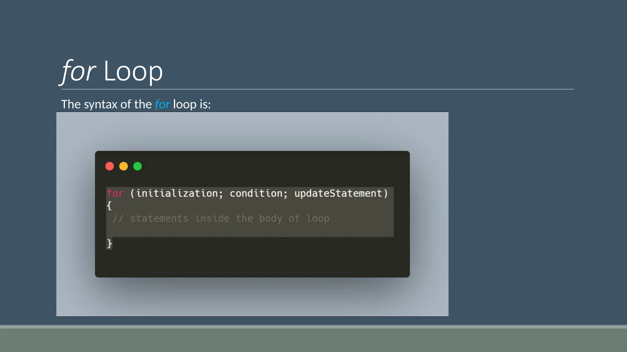 for Loop
The syntax of the for loop is:
 