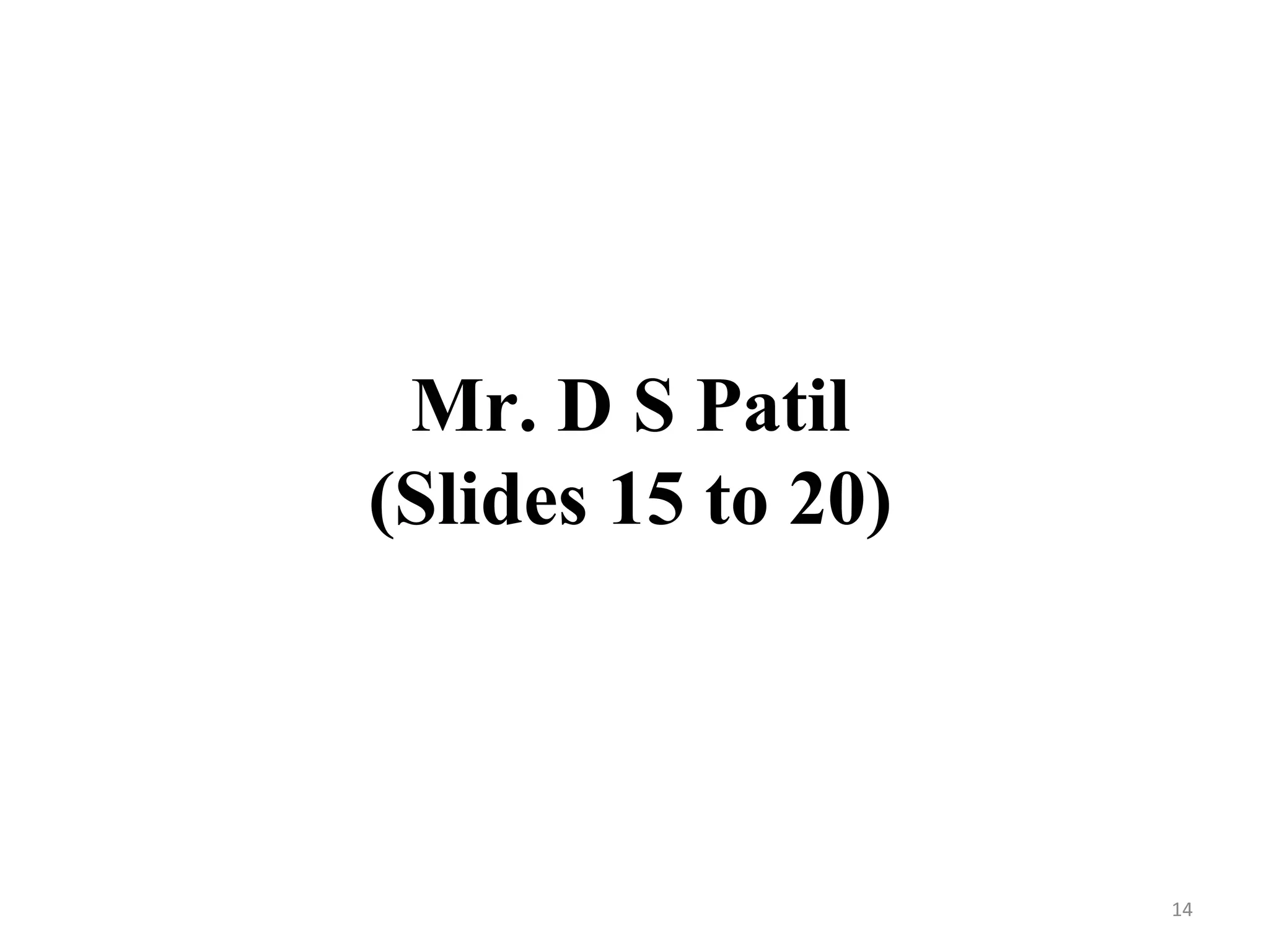 Mr. D S Patil
(Slides 15 to 20)
14
 