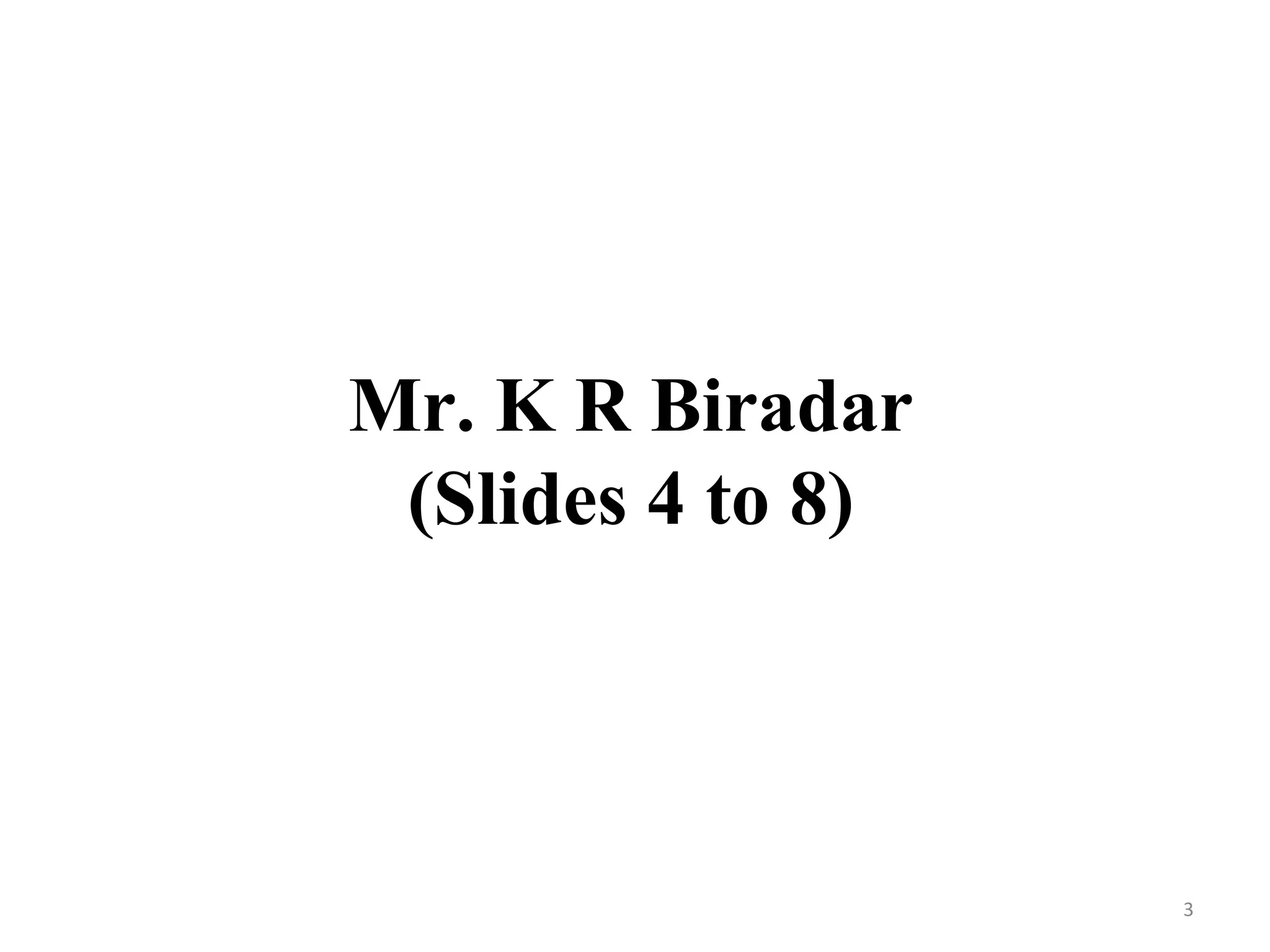 Mr. K R Biradar
(Slides 4 to 8)
3
 