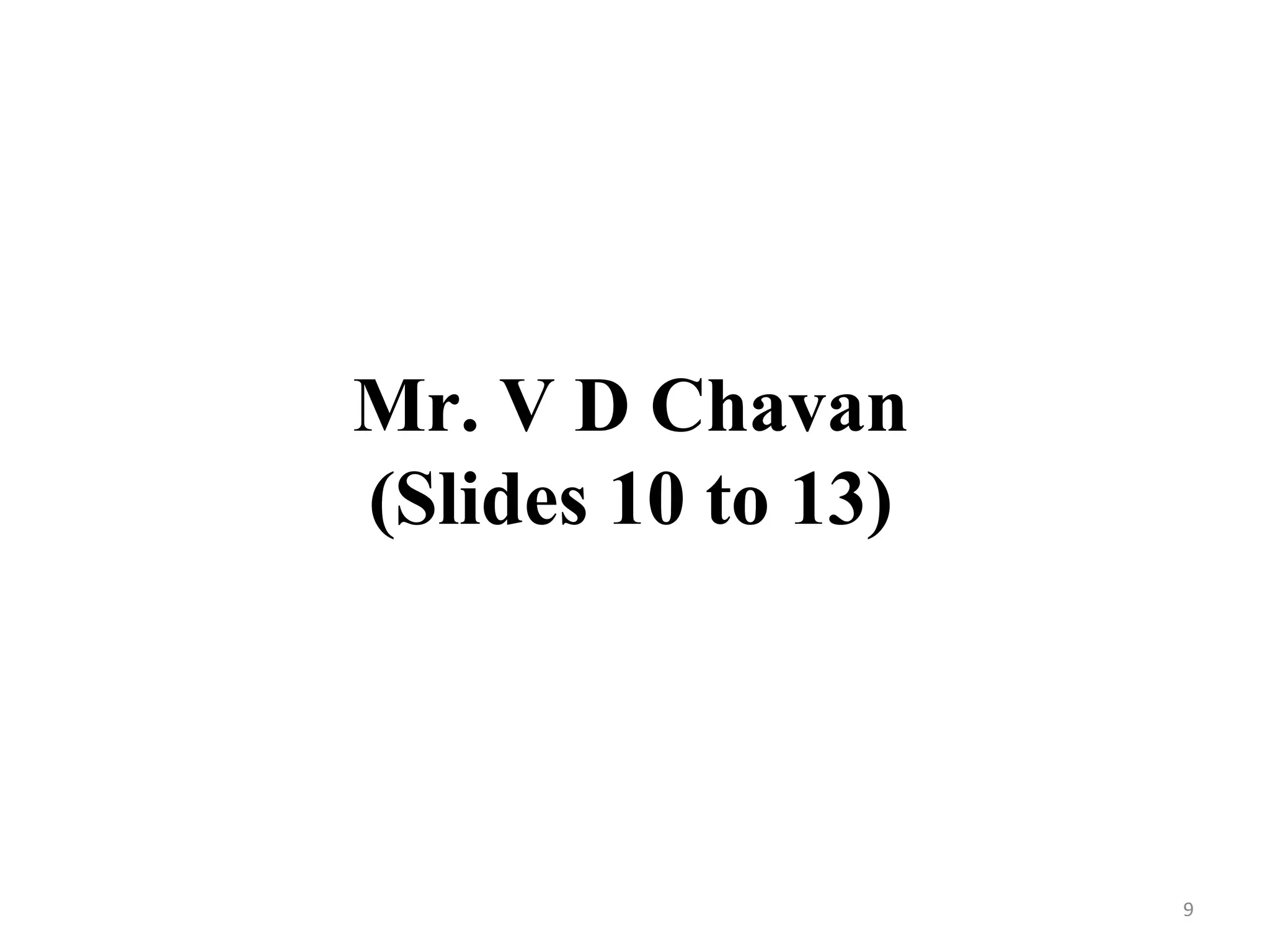 Mr. V D Chavan
(Slides 10 to 13)
9
 