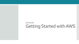 SECTION 04
GettingStarted withAWS
 