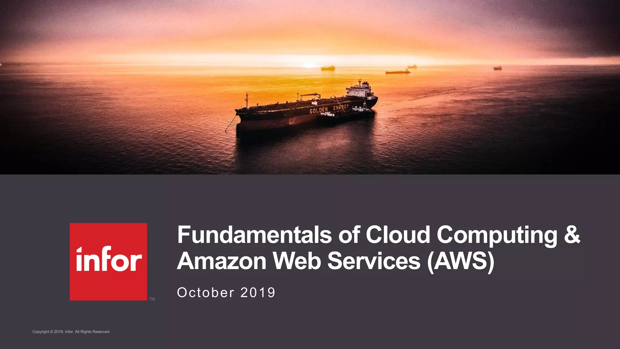 Copyright © 2019. Infor. All Rights Reserved.
Fundamentals of Cloud Computing &
Amazon Web Services (AWS)
October 2019
 