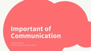 Important of
Communication
Bushra Mulla
Oral Communication Skills
 