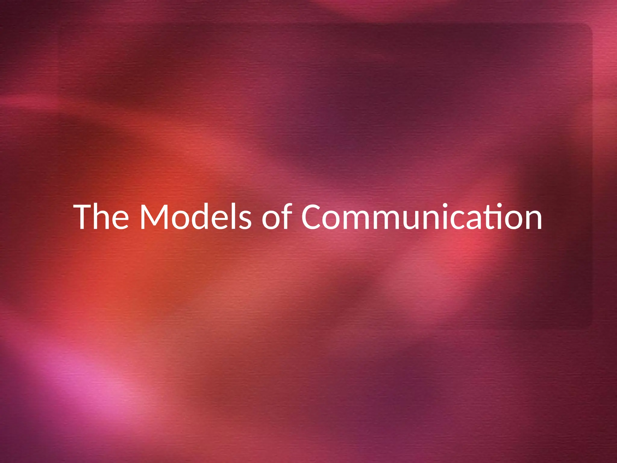 The Models of Communication
 