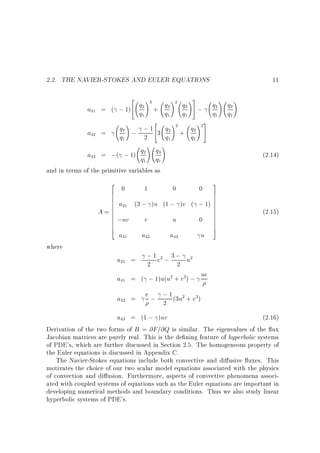 2.2. THE NAVIER-STOKES AND EULER EQUATIONS
2
; 1)4

+ q3
q1

!2

q4 ; ; 1 43 q2
a42 =
q1
2
q1
!
!
q2 q3
a43 = ;( ; 1) q q
1
1
and in terms of the primitive variables as

!2

a41 = (

q2
q1

!3

2

!

2
6
6
6
6
6
A=6
6
6
6
6
6
4

0

1

q2
q1

!3
5;

+ q3
q1

!2 3
5

0

0

;uv

v

u

0

a41

a42

a43

u

a21 =

q4
q1

!

q2
q1

!

(2.14)

a21 (3 ; )u (1 ; )v ( ; 1)

where

11

3
7
7
7
7
7
7
7
7
7
7
7
5

(2.15)

; 1 v2 ; 3 ; u2
2
2

a41 = ( ; 1)u(u2 + v2) ; ue
a42 =

e ; ; 1 (3u2 + v2 )
2

a43 = (1 ; )uv
(2.16)
Derivation of the two forms of B = @F=@Q is similar. The eigenvalues of the ux
Jacobian matrices are purely real. This is the de ning feature of hyperbolic systems
of PDE's, which are further discussed in Section 2.5. The homogeneous property of
the Euler equations is discussed in Appendix C.
The Navier-Stokes equations include both convective and di usive uxes. This
motivates the choice of our two scalar model equations associated with the physics
of convection and di usion. Furthermore, aspects of convective phenomena associated with coupled systems of equations such as the Euler equations are important in
developing numerical methods and boundary conditions. Thus we also study linear
hyperbolic systems of PDE's.

 