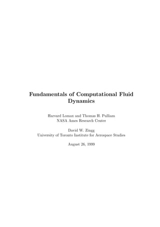 Fundamentals of Computational Fluid
Dynamics
Harvard Lomax and Thomas H. Pulliam
NASA Ames Research Center
David W. Zingg
University of Toronto Institute for Aerospace Studies
August 26, 1999

 