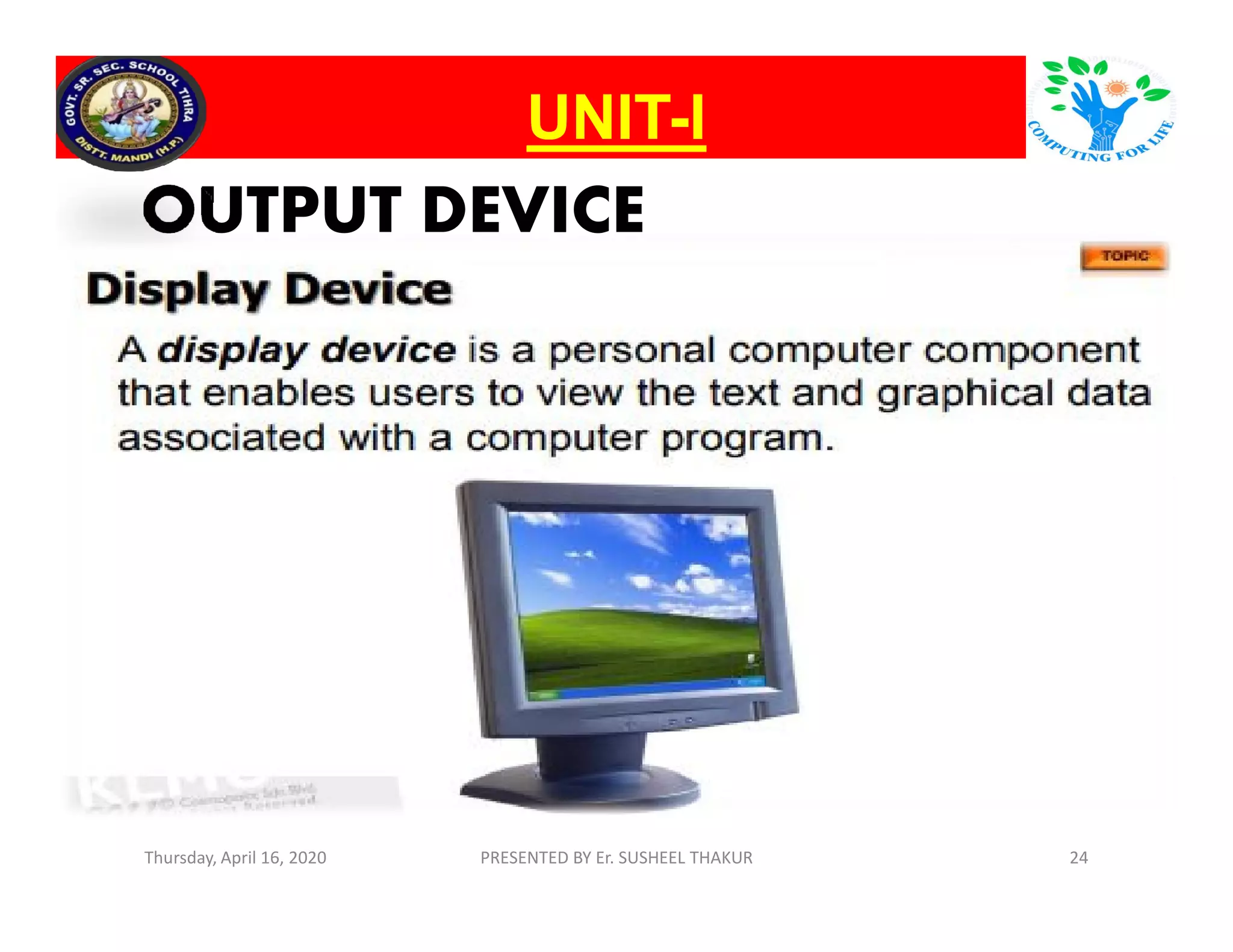 OUTPUT DEVICE
UNITUNIT--II
Thursday, April 16, 2020 PRESENTED BY Er. SUSHEEL THAKUR 24
 