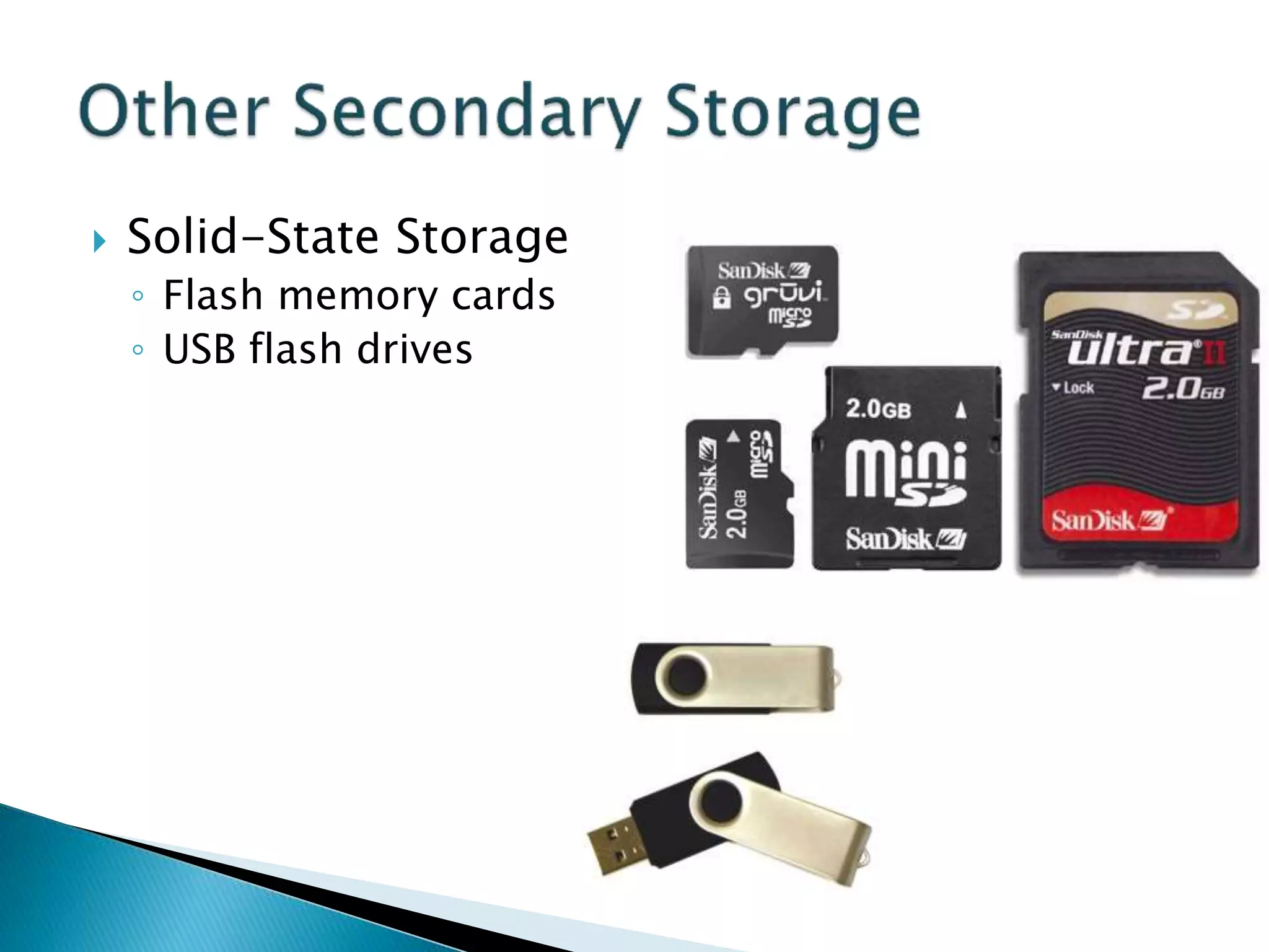  Solid-State Storage
◦ Flash memory cards
◦ USB flash drives
 
