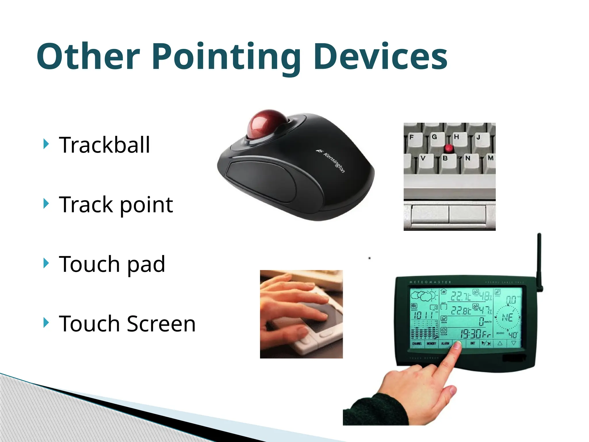  Trackball  Track point  Touch pad  Touch Screen Other Pointing Devices 
