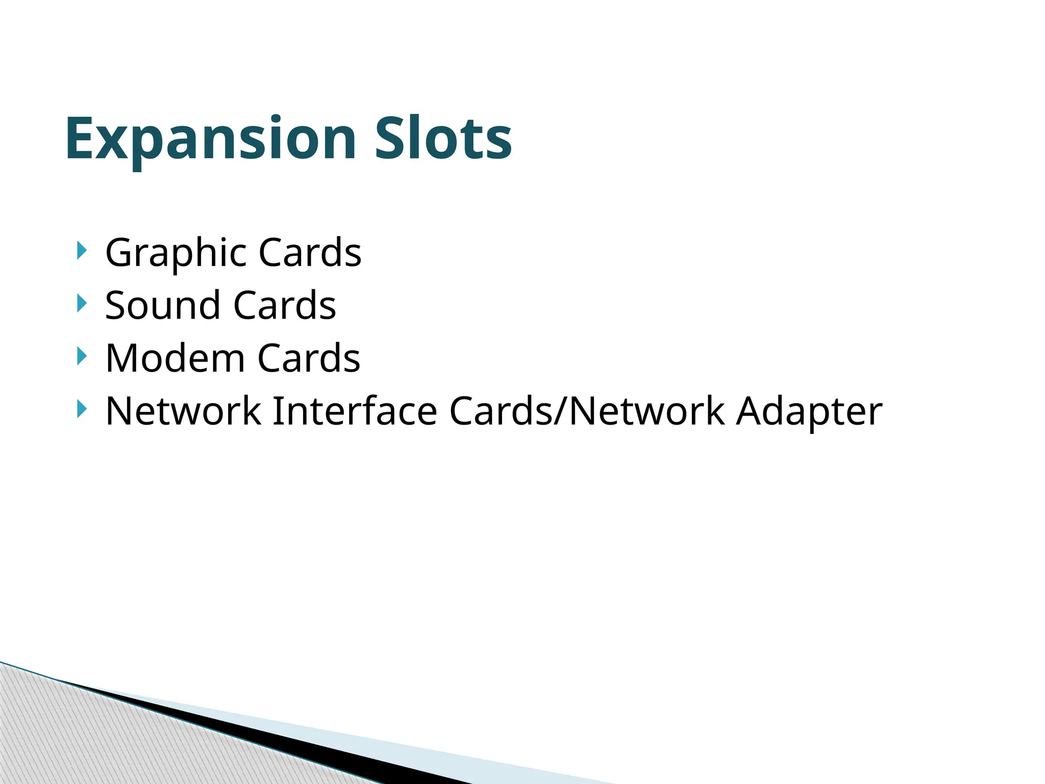  Graphic Cards  Sound Cards  Modem Cards  Network Interface Cards/Network Adapter Expansion Slots 