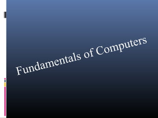 Fundamentals of Computers 
 