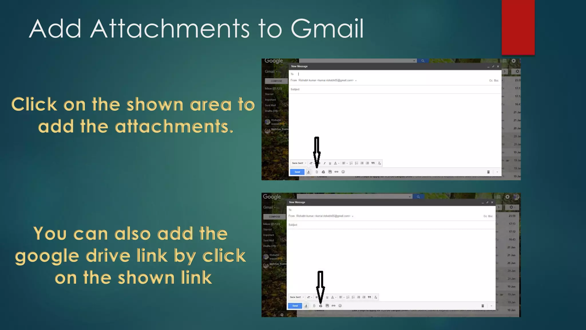 Add Attachments to Gmail
Click on the shown area to
add the attachments.
You can also add the
google drive link by click
on the shown link
 