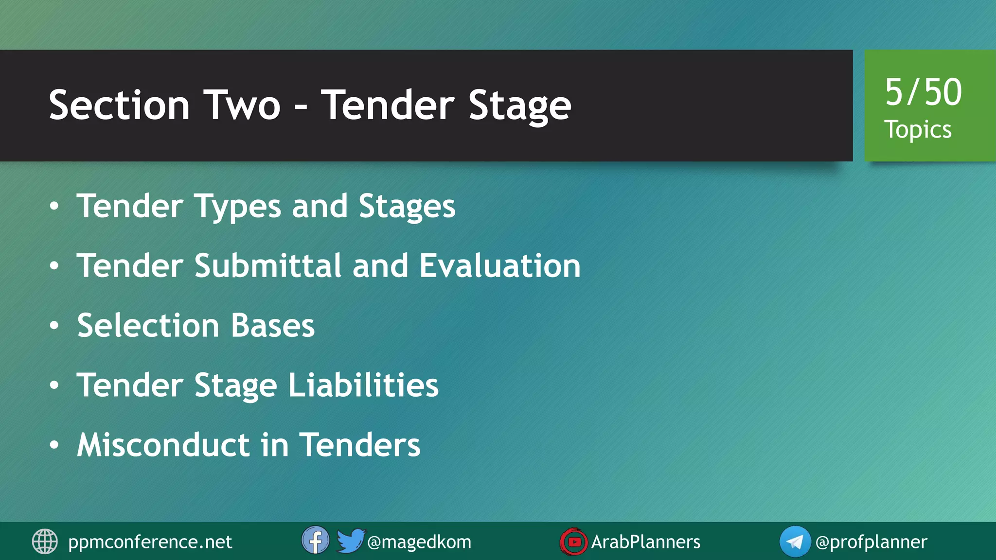 Section Two – Tender Stage
• Tender Types and Stages
• Tender Submittal and Evaluation
• Selection Bases
• Tender Stage Liabilities
• Misconduct in Tenders
5/50
Topics
ppmconference.net @magedkom ArabPlanners @profplanner
 