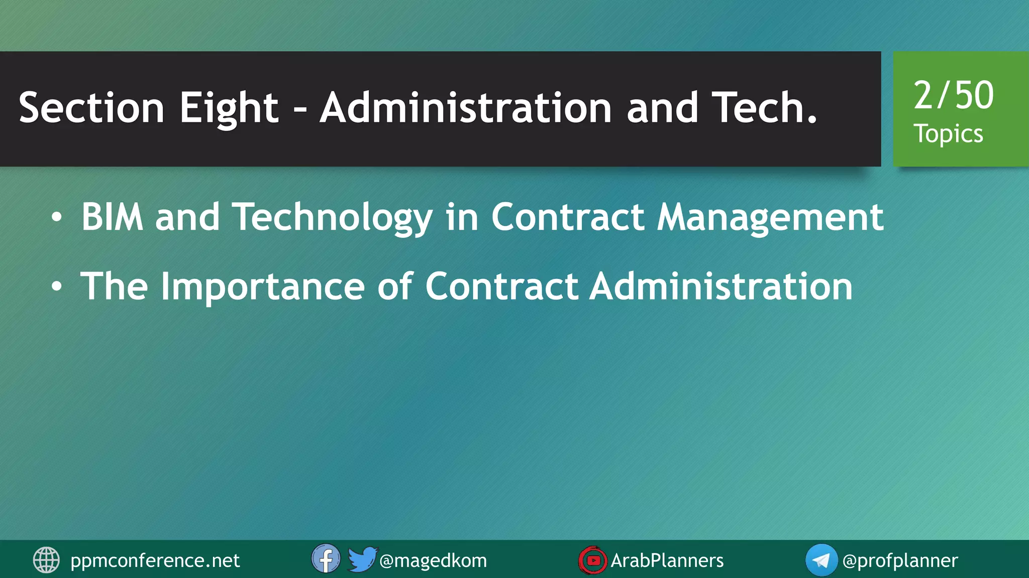 Section Eight – Administration and Tech.
• BIM and Technology in Contract Management
• The Importance of Contract Administration
2/50
Topics
ppmconference.net @magedkom ArabPlanners @profplanner
 