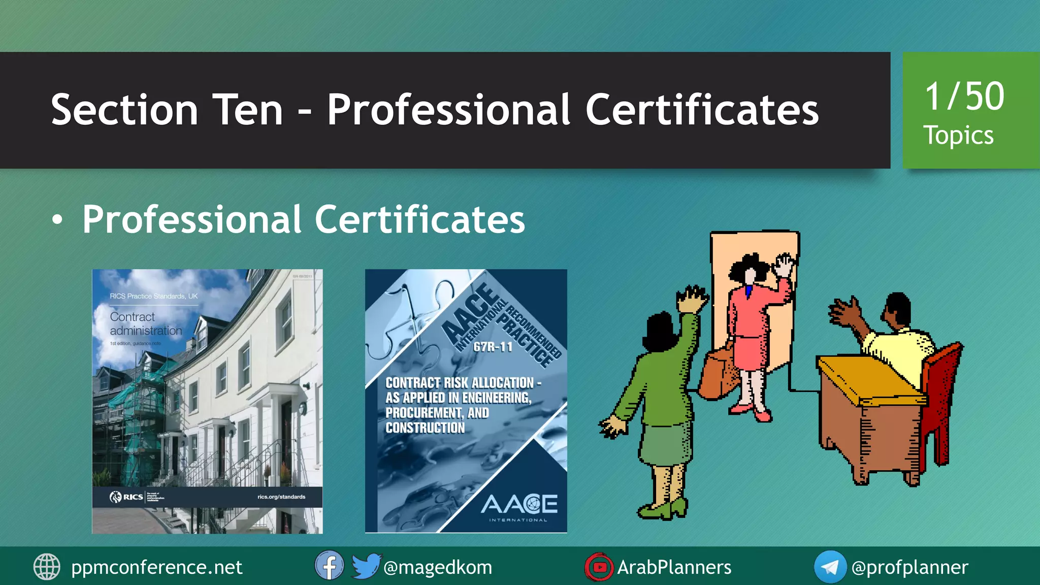 Section Ten – Professional Certificates
• Professional Certificates
1/50
Topics
ppmconference.net @magedkom ArabPlanners @profplanner
 