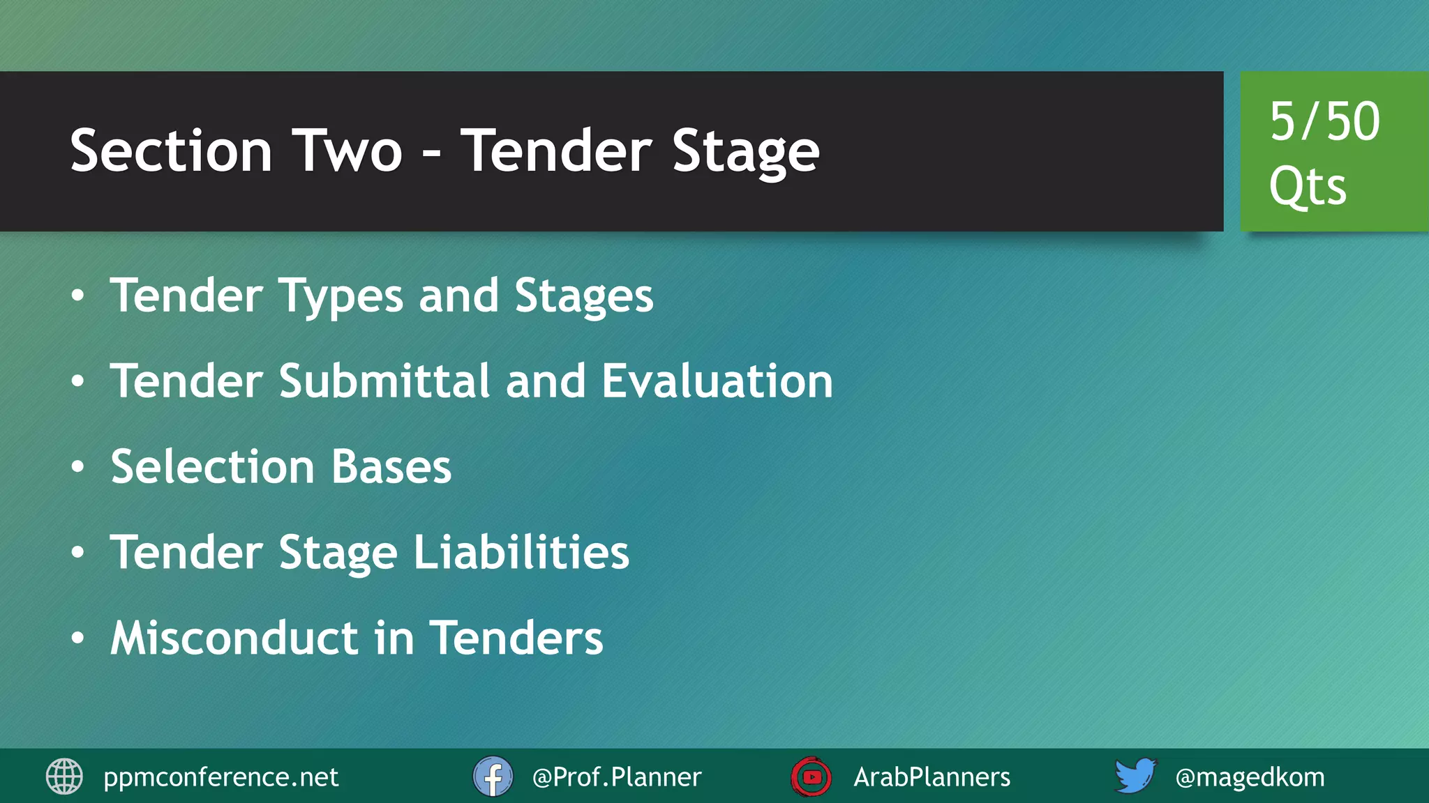 Section Two – Tender Stage
• Tender Types and Stages
• Tender Submittal and Evaluation
• Selection Bases
• Tender Stage Liabilities
• Misconduct in Tenders
5/50
Qts
ppmconference.net @Prof.Planner ArabPlanners @magedkom
 