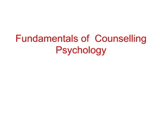Fundamentals of Counselling
Psychology
 