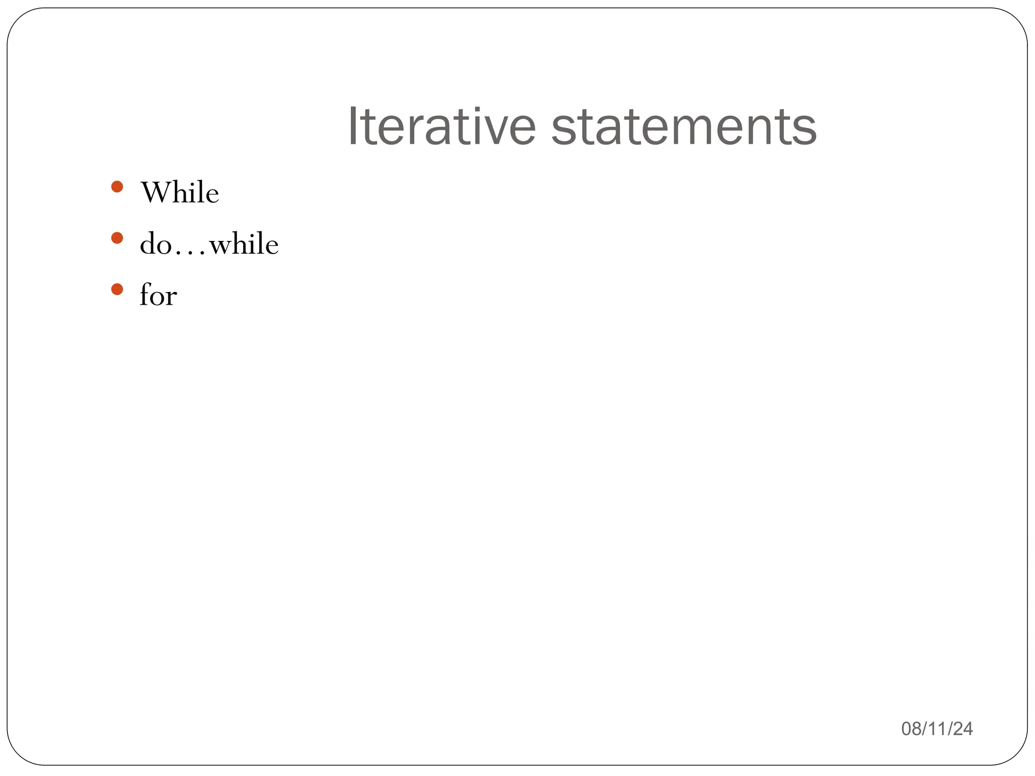 Iterative statements
08/11/24
 While
 do…while
 for
 
