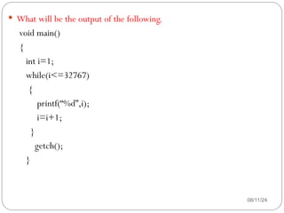 08/11/24
 What will be the output of the following.
void main()
{
int i=1;
while(i<=32767)
{
printf(“%d”,i);
i=i+1;
}
getch();
}
 