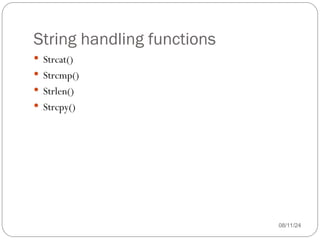 String handling functions
08/11/24
 Strcat()
 Strcmp()
 Strlen()
 Strcpy()
 