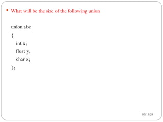 08/11/24
 What will be the size of the following union
union abc
{
int x;
float y;
char z;
};
 