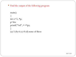 08/11/24
 Find the output of the following program
main()
{
int x=5, *p;
p=&x
printf("%d",++*p);
}
(a) 5 (b) 6 (c) 0 (d) none of these
 