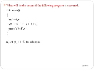 08/11/24
 What will be the output if the following program is executed.
void main()
{
int i=4,x;
x= ++i + ++i + ++i ;
printf (“%d”,x);
}
(a) 21 (b) 12 © 18 (d) none
 