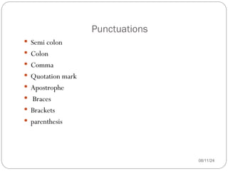 Punctuations
08/11/24
 Semi colon
 Colon
 Comma
 Quotation mark
 Apostrophe
 Braces
 Brackets
 parenthesis
 
