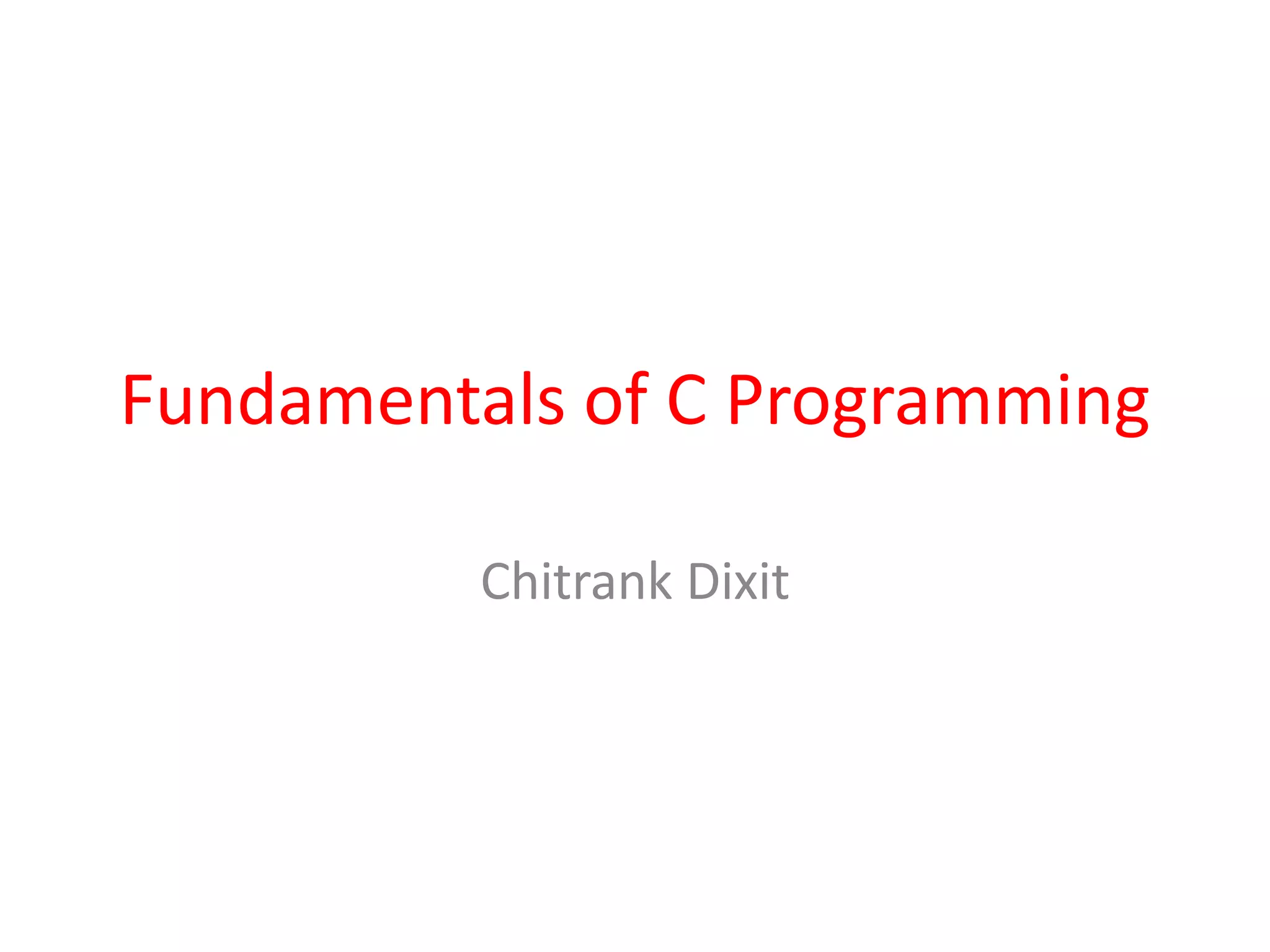 Fundamentals of C Programming
Chitrank Dixit
 