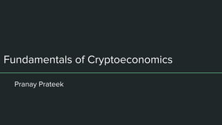 Fundamentals of Cryptoeconomics
Pranay Prateek
 