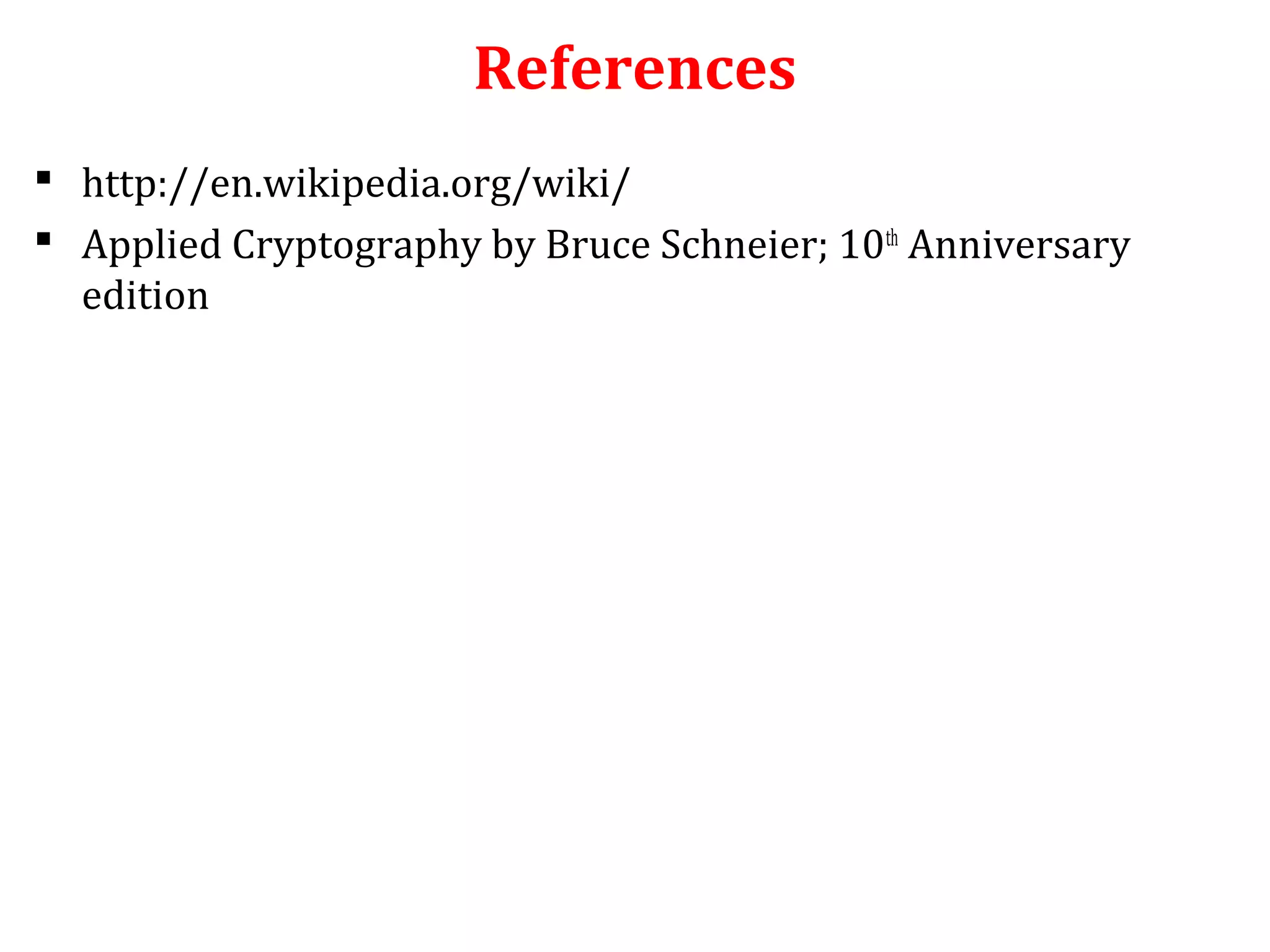 References
 http://en.wikipedia.org/wiki/
 Applied Cryptography by Bruce Schneier; 10th
Anniversary
edition
 