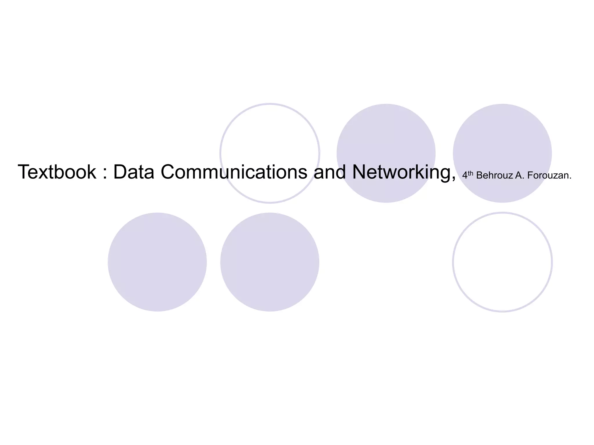 Textbook : Data Communications and Networking, 4th Behrouz A. Forouzan.
 
