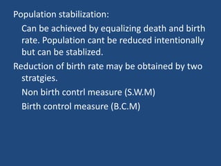 Population stabilization:<br />	Can be achieved by equalizing death and birth rate. Population cant be reduced intentional...