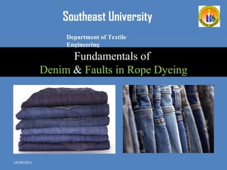 Southeast University
Department of Textile
Engineering
Fundamentals of
Denim & Faults in Rope Dyeing
14/09/2011
 