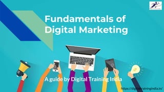 Fundamentals of
Digital Marketing
A guide by Digital Training India
https://digitaltrainingindia.in/
 