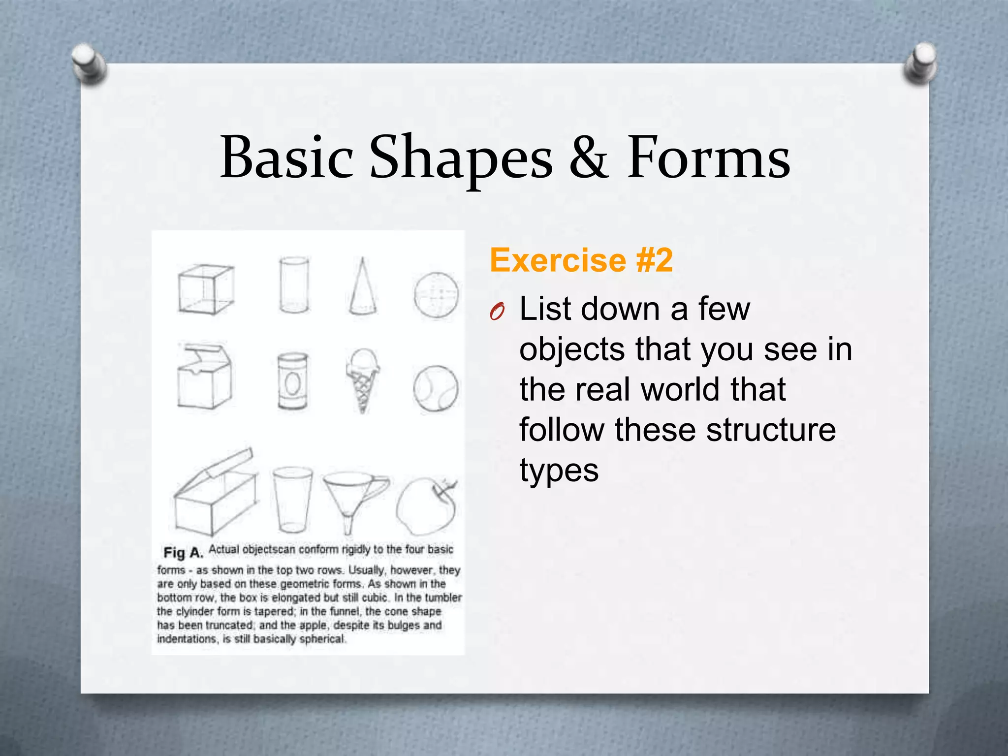 Basic Shapes & Forms
Exercise #2
O List down a few
objects that you see in
the real world that
follow these structure
types

 