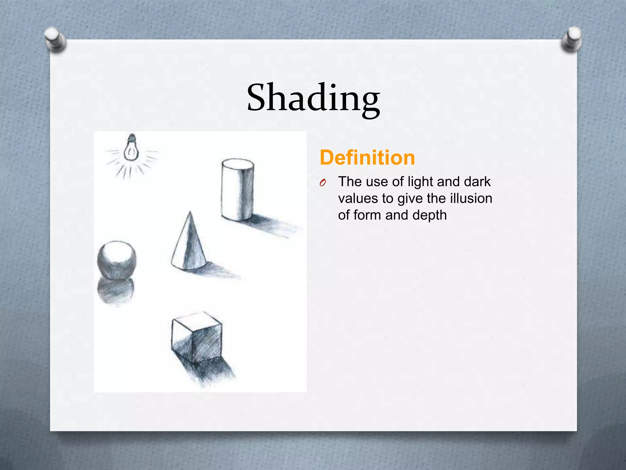 Shading
Definition
O

The use of light and dark
values to give the illusion
of form and depth

 