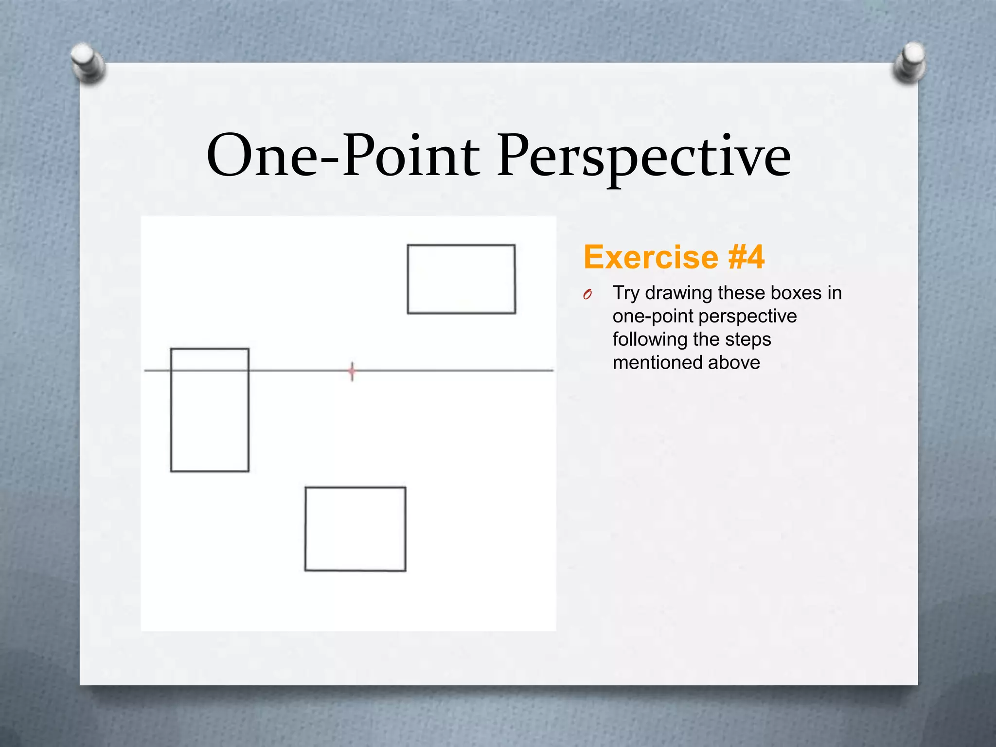One-Point Perspective
Exercise #4
O

Try drawing these boxes in
one-point perspective
following the steps
mentioned above

 