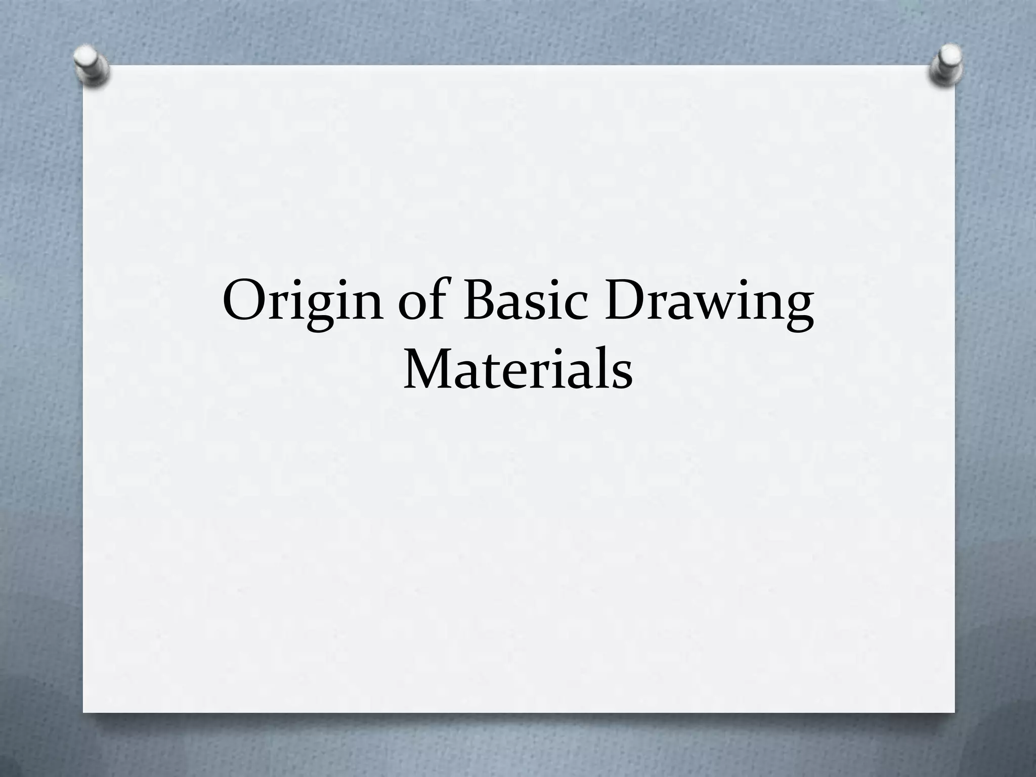 Origin of Basic Drawing
Materials

 