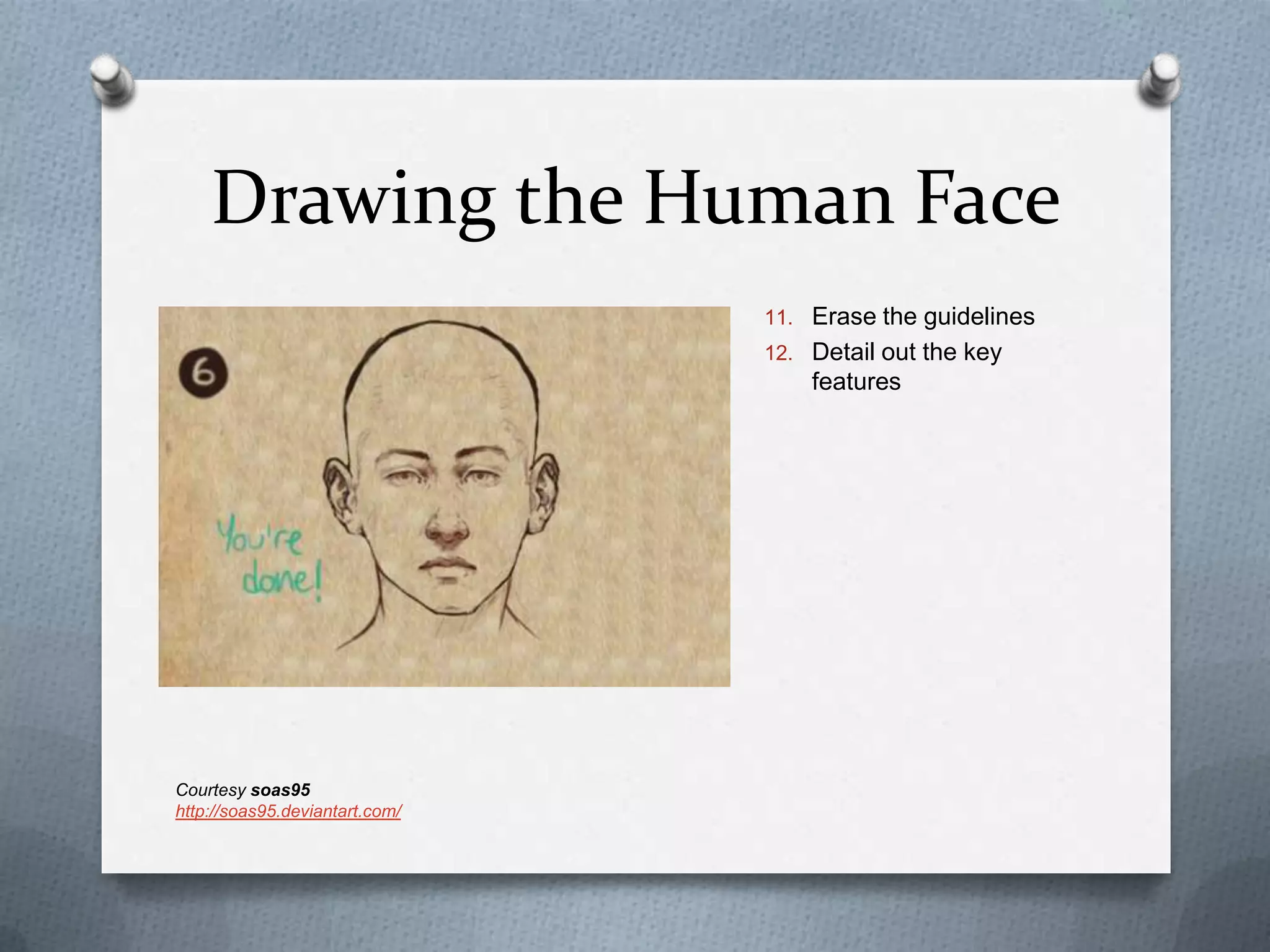 Drawing the Human Face
11. Erase the guidelines
12. Detail out the key

features

Courtesy soas95
http://soas95.deviantart.com/

 