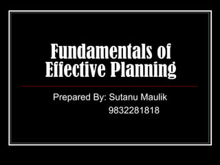 Fundamentals of
Effective Planning
 Prepared By: Sutanu Maulik
              9832281818
 
