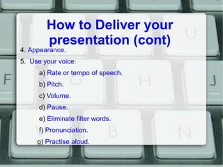 How to Deliver your
        presentation (cont)
4. Appearance.
5. Use your voice:
      a) Rate or tempo of speech.
      ...
