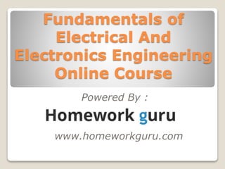 Fundamentals of
Electrical And
Electronics Engineering
Online Course
Powered By :
www.homeworkguru.com
 