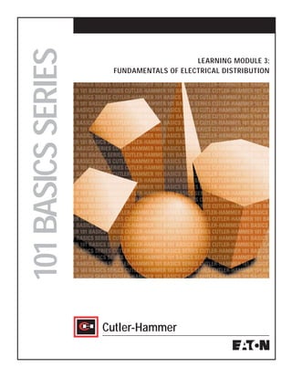 LEARNING MODULE 3:
FUNDAMENTALS OF ELECTRICAL DISTRIBUTION
101BASICSSERIES
Cutler-Hammer
 