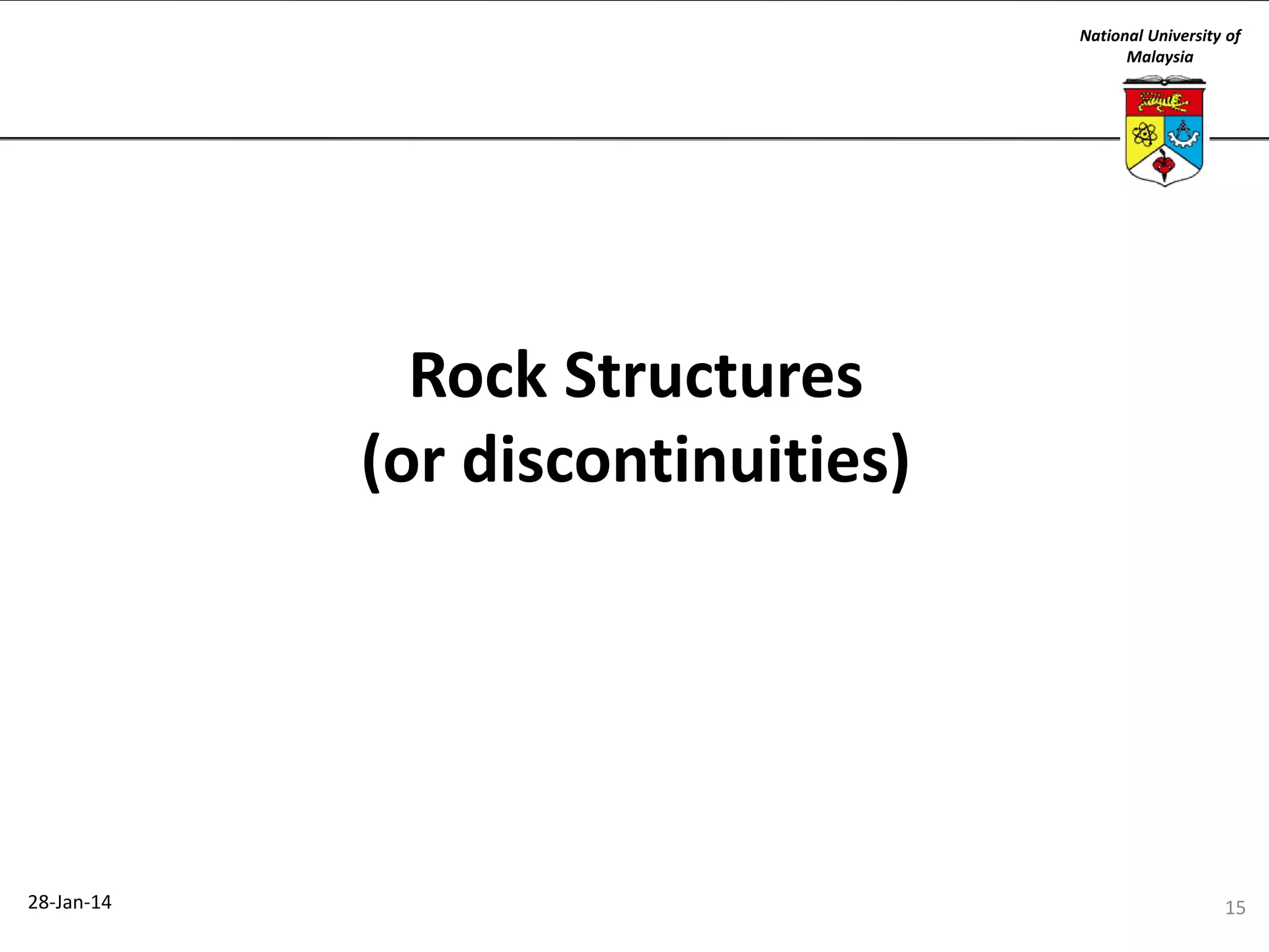 National University of
Malaysia

Rock Structures
(or discontinuities)

28-Jan-14

15

 