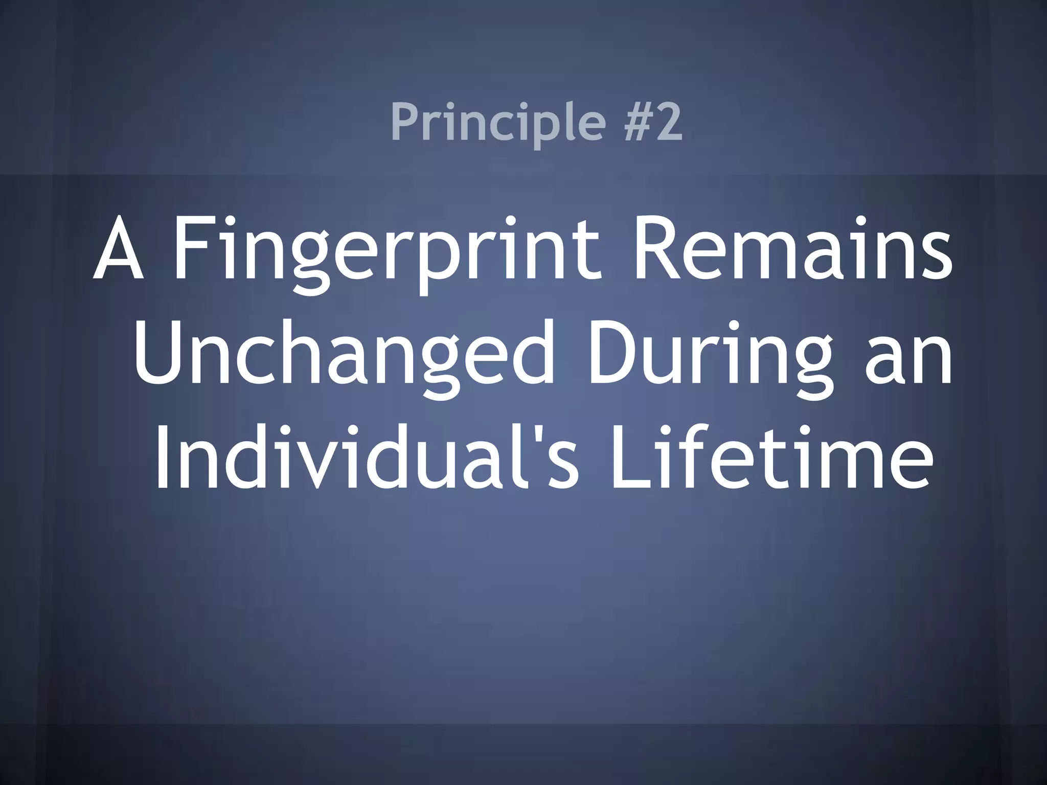 Principle #2
A Fingerprint Remains
Unchanged During an
Individual's Lifetime
 