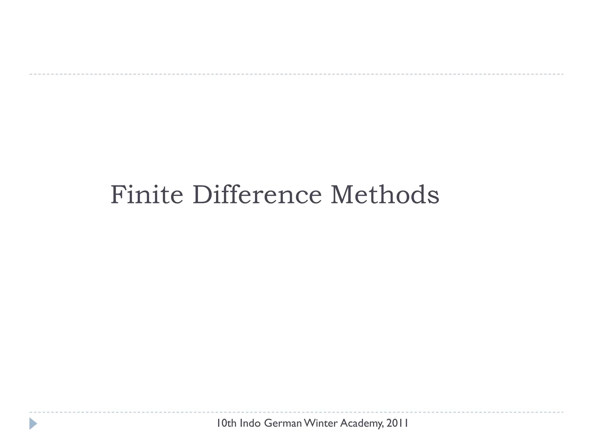 Finite Difference Methods
10th Indo German Winter Academy, 2011
 