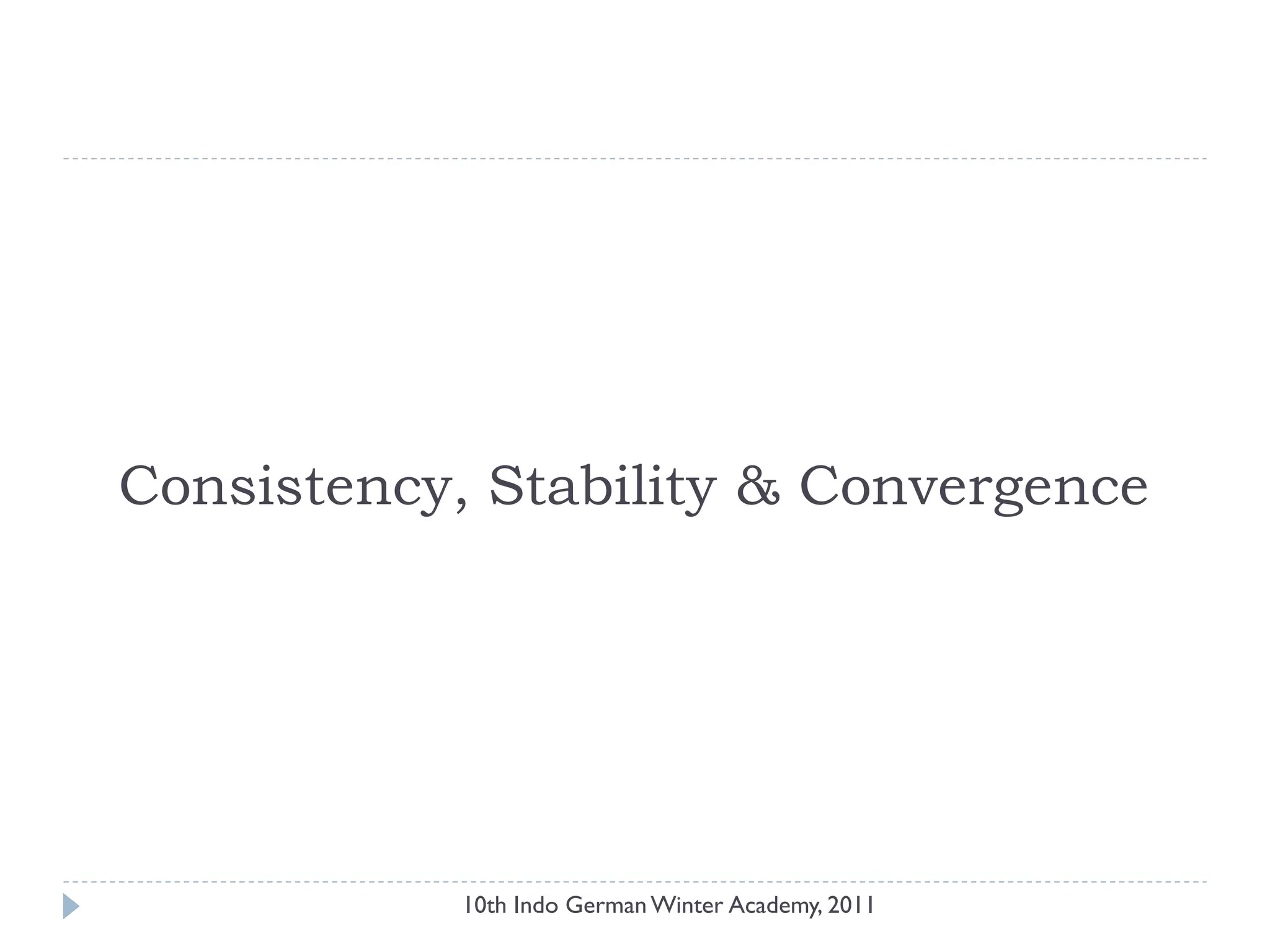 Consistency, Stability & Convergence
10th Indo German Winter Academy, 2011
 